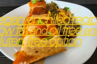 vegan enchilada recipe that are Low fat and oil free with a gluten-free option