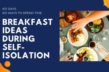 Delicious Breakfast Ideas during self-isolation | #21Days #21Ways to spend time