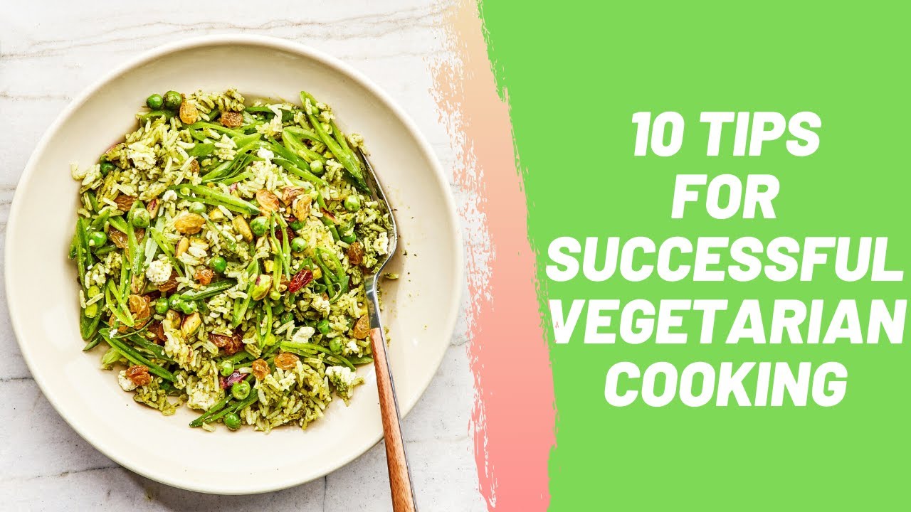 10 Tips for Successful Vegetarian Cooking 10 Tips for Successful Vegetarian Cooking