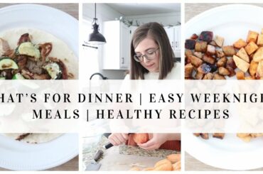 WHAT’S FOR DINNER | EASY WEEKNIGHT MEALS | HEALTHY RECIPES