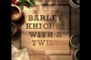 BARLEY KHICHADI with A Twist