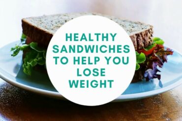 Healthy Sandwiches To Help You Lose Weight
