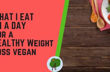 WHAT I EAT IN A DAY for a HEALTHY Weight Loss vegan