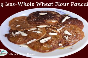 Lockdown Recipes |Eggless Healthy Whole Wheat Pancakes| Easy and Quick Meetha Cheela |Meetha Cheela