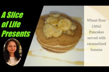 Wheat (Atta) Pancakes with Caramelized Banana - Healthy Breakfast Recipe by (A Slice of life - Simi)