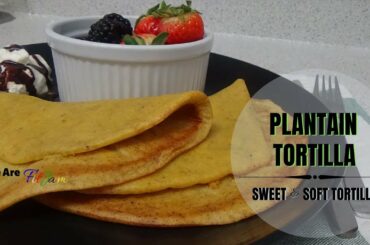 Sweet & Soft PLANTAIN TORTILLA || Vegan, Dairy~Free Breakfast, Snack Ideas
