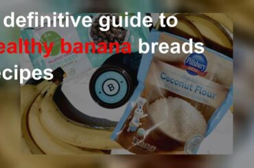 Definitive guide to healthy banana breads recipes