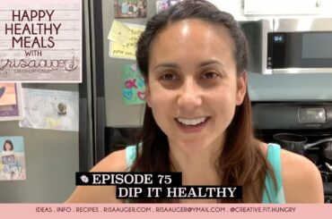 Episode 75 | Dip it Healthy  | Happy Healthy Meals with Risa Auger