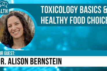 Get Real Health: Toxicology Basics & Healthy Food Choices (w/ Dr. Alison Bernstein)