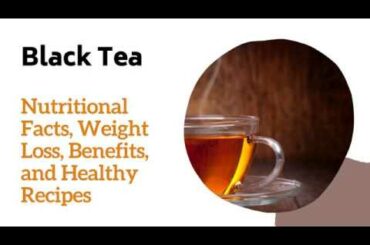 Black Tea Nutritional Facts, Weight Loss, Benefits, and Healthy Recipes
