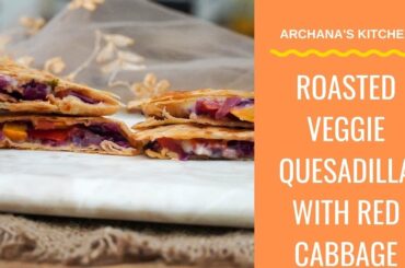 Roasted Vegetable Quesadilla Recipe With Red Cabbage, Zucchini & Carrots - by Archana's Kitchen
