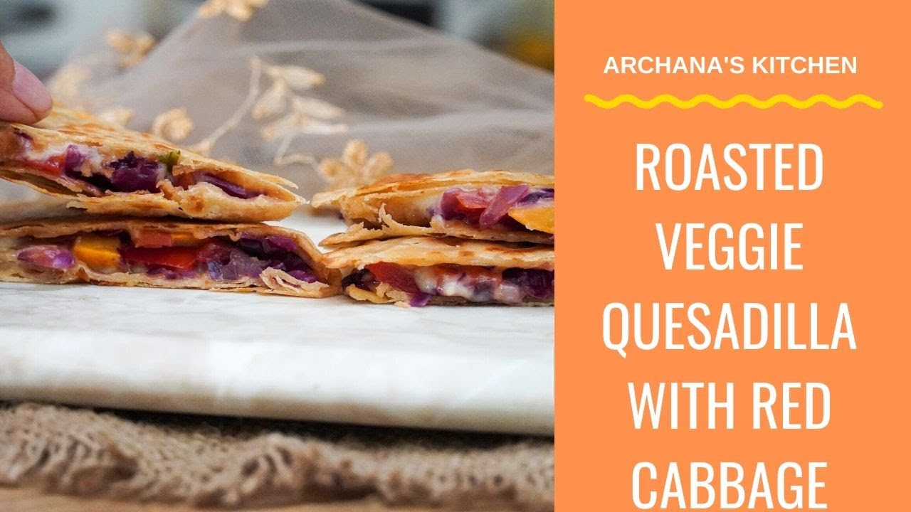 Roasted Vegetable Quesadilla Recipe With Red Cabbage, Zucchini & Carrots – by Archana's Kitchen Roasted Vegetable Quesadilla Recipe With Red Cabbage, Zucchini & Carrots - by Archana's Kitchen