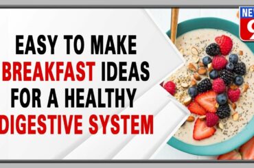 Easy to make breakfast ideas for a healthy digestive system