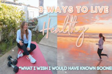 My Top 3 Ways to Live Healthy RIGHT NOW *healthy lifestyle habits I wish I knew sooner...