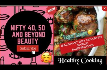 Healthy Eating Over 40 I Vegan Recipes I Easy! Balsamic Soy Roasted Garlic Mushrooms