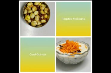 Healthy Home Recipes-Part-5/ Roasted Makkana/ Curd Quinoa