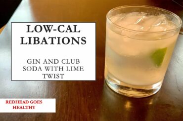 LOW CAL LIBATIONS EPISODE 1 / LOW CALORIE GIN AND CLUB SODA WITH A LIME TWIST / 75 CALORIES