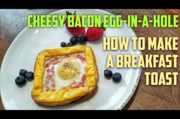 HOW TO MAKE A CHEESY BACON EGG-IN-A-HOLE BREAKFAST TOAST?
