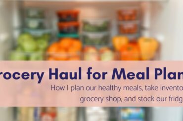 Grocery Haul for Meal Plans- Planning Healthy Meals, Inventory, Shopping, & Stocking the Fridge