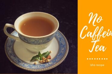 HOMEMADE NO CAFFEINE TEA ||  Isha recipe || Healthy tea recipe