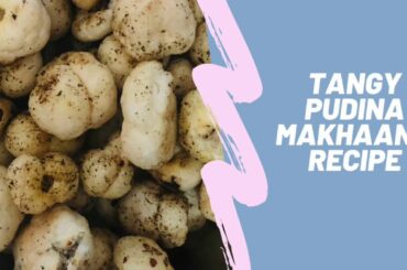 Tangy Pudina Makhaana Recipe (How to Make Tasty Healthy Snack at Home)