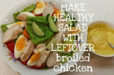 HEALTHY VEGETABLES SALAD WITH LEFTOVER BROILED CHICKEN
