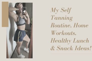 My Self Tanning Routine, Home Workouts, Healthy Lunch and Snack Ideas!
