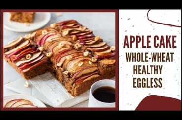 EGGLESS APPLE CAKE| WHOLE-WHEAT HEALTHY | NO REFINED SUGAR, NO MAIDA| healthy aata apple cake recipe