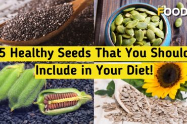 5 Healthy Seeds You Should Include In Your Diet | Healthy Food Habits | The Foodie