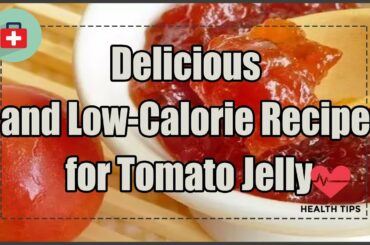 Delicious and Low-Calorie Recipe for Tomato Jelly | Health Today
