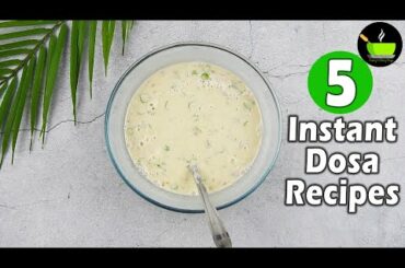 5 Instant Dosa Recipes | No Fermentation Dosa Recipes | Healthy & Instant Breakfast Recipes