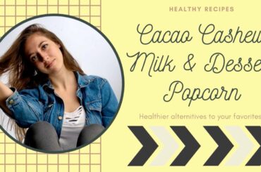 HEALTHY RECIPES // CACAO CASHEW MILK & DESSERT POPCORN