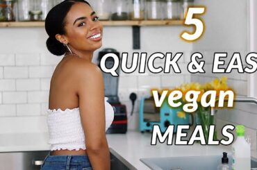 5 Super Easy & Quick Go-To VEGAN Meals | Delicious + Healthy
