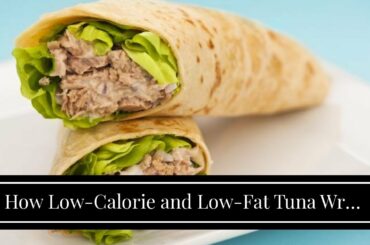How Low-Calorie and Low-Fat Tuna Wrap Recipe - Verywell Fit