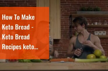 How To Make Keto Bread - Keto Bread Recipes keto breads and pastaHow To Make Keto Bread - How T...