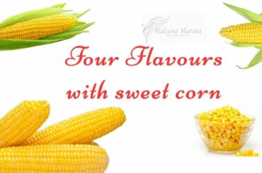 Four flavours with sweet corn | Healthy snacks | Quick | Easy Recipe | Hakuna Matata | Recipe no 11