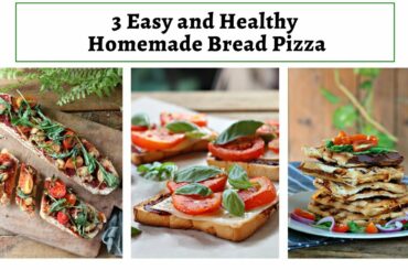 Three Easy and Healthy Homemade Bread Pizza