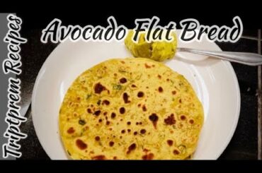 Avocado Flat Bread | Guacamole | Avocade Tortilla | Avocado Theple | Healthy | Quick To Digest |