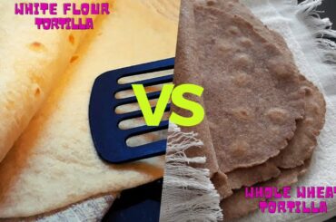 whole wheat tortilla vs white flour tortilla recipes