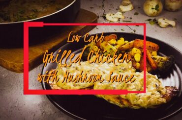 LOW CARB GRILLED CHICKEN WITH MUSHROOM SAUCE | Healthy yet Tasty | Recipe #5