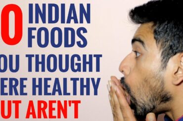 Indian Foods that you thought were healthy but AREN'T