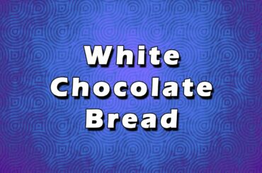 White Chocolate Bread | EASY RECIPES | EASY TO LEARN