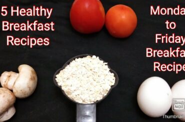 Monday to Friday Healthy Breakfast Recipes| Instant Breakfast recipes | 5 Healthy Breakfast Recipes