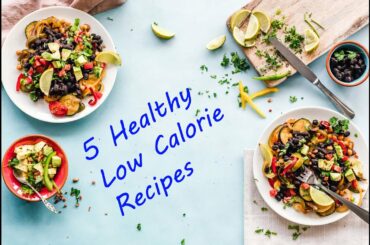 5 Healthy Low Calorie Recipes