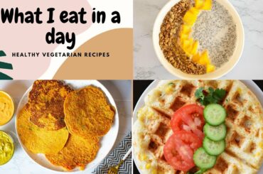 What I Eat In A Day #1 | Healthy Vegetarian Recipes Under 30 Mins
