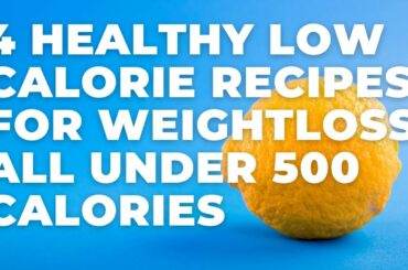 4 Healthy Low Calorie Recipes for Weight Loss - They're all Under 500 Calories!