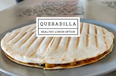 Quesadilla - Quick & Healthy Lunch Recipe