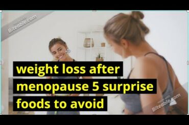 Weight loss after menopause 5 surprise foods to avoid - weight loss fast