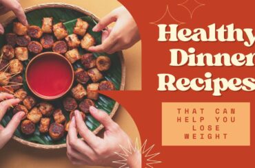 Healthy Dinner Recipes That Can Help You Lose Weight