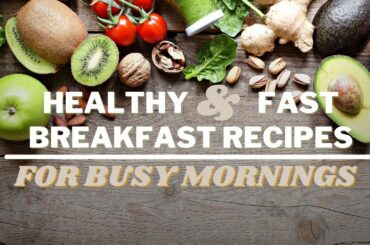HEALTHY AND FAST BREAKFAST RECIPES FOR BUSY MORNINGS